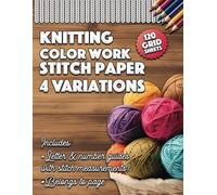 Knitting Colorwork Stitch Paper: 8.5 x 11, 120 stitch Grid pages 4 styles, full page V stitch grid, includes Number & Alphabet guides with stitch measurements, & Belong to page.