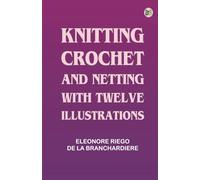 Knitting Crochet and Netting with Twelve Illustrations