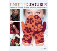 Knitting Double: Mastering the Two-Color Technique with Over 30 Reversible Projects