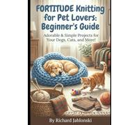 Knitting for Pet Lovers: Beginner's Guide: Adorable & Simple Projects for Your Dogs, Cats, and More!