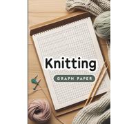 Knitting Graph Paper: 150 Pages for Charting Stitches, Designing Patterns & Planning Projects - The Essential Knitter's Design Notebook