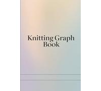 Knitting Graph Paper Book: 150 Pages of Clean, Beautiful Grids for Every Knitting Need - The Minimalist's Knitting Companion