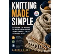Knitting Made Simple: Casting On and Purling for Absolute Beginners, from Your First Stitch to Your First Scarf
