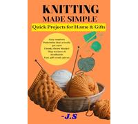 Knitting Made Simple: Quick Projects for Home & Gifts: Beginner-friendly step-by-step patterns you can finish tonight coasters, blankets, dishcloths, mug sleeves, and headbands