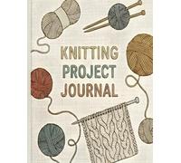 Knitting Project Journal: The Ultimate Planner for Organizing Patterns, Yarn Stash, and Needle Inventory