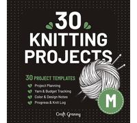 Knitting Projects - 30 Templates: Simple Knitting Project Planner to Build Your Own Knitting Archive. Perfect for Tracking Yarns, Patterns, Budget, ... and Notes in an All-In-One Knitting Journal