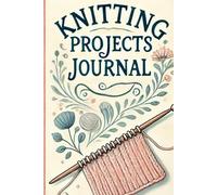 Knitting Projects Journals: Organize and keep track of all projects in just one book