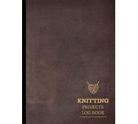 Knitting Projects Log Book: Track & Master Every Stitch. Ideal for Crafters, Knitters, and Hobby Enthusiasts