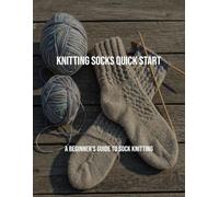 Knitting Socks Quick Start: A Beginner'S Guide To Sock Knitting