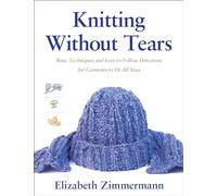 Knitting Without Tears: Basic Techniques and Easy-to-Follow Directions for Garments to Fit All Sizes