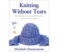 Knitting Without Tears: Basic Techniques and Easy-to-Follow Directions for Garments to Fit All Sizes