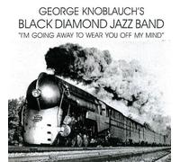 Knoblauch, George Black Diamond Jazz Band - I'm Going Away To Wear You Off My Mind