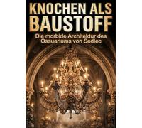 Knochen als Baustoff: Die morbide Architektur des Ossuariums von Sedlec