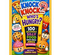 Knock Knock... Who's Hungry?: 100 Deliciously Silly Food Knock-Knock Jokes for Everyone