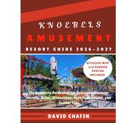 Knoebels Amusement Resort Guide: The Complete Guidebook for Everyone: Discover History, Rides, Attractions, Park Experiences, and Insider Tips