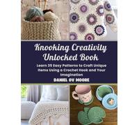 Knooking Creativity Unlocked Book: Learn 35 Easy Patterns to Craft Unique Items Using a Crochet Hook and Your Imagination