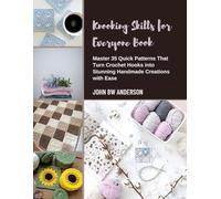 Knooking Skills for Everyone Book: Master 35 Quick Patterns That Turn Crochet Hooks into Stunning Handmade Creations with Ease