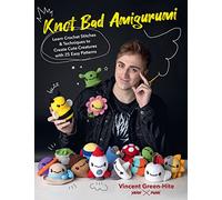 Knot Bad Amigurumi: Learn Crochet Stitches and Techniques to Create Cute Creatures with 25 Easy Patterns