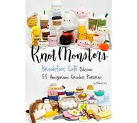 Knotmonsters: Breakfast Cafe Edition: 55 Amigurumi Crochet Patterns