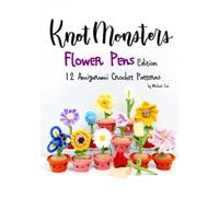 Knotmonsters: Flower Pens edition: 12 Amigurumi Crochet Patterns