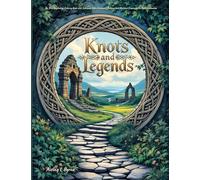 Knots and Legends Irish Mythology Coloring Book: Intricate Celtic Knotwork, Folklore and Mythical Creatures for Adult Relaxation