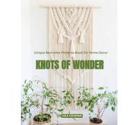Knots of Wonder: Unique Macrame Patterns Book for Home Decor