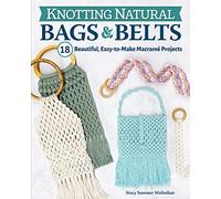 Knotting Natural Bags & Belts: 18 Beautiful, Easy-to-Make Macrame Projects