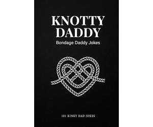 KNOTTY DADDY: 101 Bondage Dad Jokes for Grown-Ups