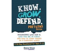 Know. Grow. Defend. - Preteens Edition: Discovering Who God Is, Who You Are in Christ, and How to Stand Strong in a Changing World: A 30-Day Christian Devotional for Ages 9-12