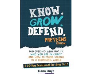 Know. Grow. Defend. - Preteens Edition: Discovering Who God Is, Who You Are in Christ, and How to Stand Strong in a Changing World: A 30-Day Christian Devotional for Ages 9-12