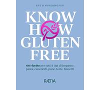Know how gluten free. 66 ricette per tutti i tipi di impasto: pasta, canederli, pane, torte, biscotti