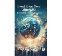 Know! Know More! Otherwise, You Will Remain Unknown!