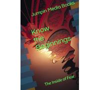 Know the Beginnings: The Inside of Fear
