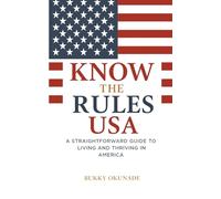 Know the Rules USA: A Straightforward Guide to Living and Thriving in America