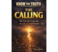 Know The Truth: The Calling The Cost, the Cross, and the Life of a True Disciple