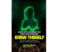 Know Thy Adversary but first and foremost Know Thyself: Battle Tested Strategies From The Front Lines For CISOs