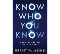 Know Who You Know: Connect Deeply, Succeed Fully