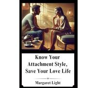 Know Your Attachment Style, Save Your Love Life.: Discover your emotional patterns to build healthier, lasting, and more secure relationships.