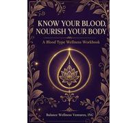 Know Your Blood, Nourish Your Body: A Blood Type Wellness Workbook