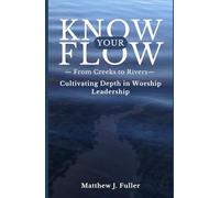 Know Your Flow: Creeks to Rivers: Cultivating Depth in Worship Leadership
