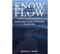 Know Your Flow: Creeks to Rivers: Cultivating Depth in Worship Leadership
