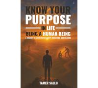 KNOW YOUR PURPOSE IN LIFE, BEING A HUMAN BEING: A JOURNEY TO LIVING WITH CLARITY, DIRECTION, AND MEANING