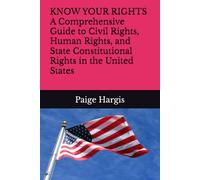 KNOW YOUR RIGHTS A Comprehensive Guide to Civil Rights, Human Rights, and State Constitutional Rights in the United States