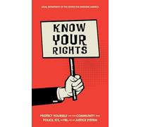 Know Your Rights: Protect Yourself and Your Community from Police, Ice, the Fbi, and the Justice System
