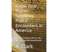 Know Your Rights: Surviving Police Encounters in America: A Citizen’s Guide to the 1st, 4th, 5th, 13th, and 14th Amendments