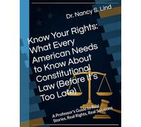 Know Your Rights: What Every American Needs to Know About Constitutional Law (Before It's Too Late): A Professor's Guide to Real Stories, Real Rights, Real Solutions