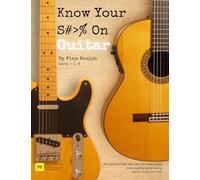 Know Your S#>% On Guitar: For guitarists who can already play, but need to know more.
