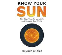 Know Your Sun: The Star That Powers Life and Shapes Our World