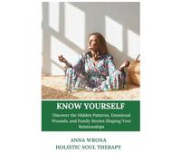 KNOW YOURSELF: Discover the Hidden Patterns, Emotional Wounds, and Family Stories Shaping Your Relationships