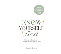 Know Yourself First: The Step-by-Step Guide to Living a Life That Feels Like Yours
